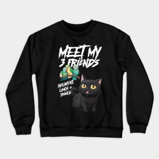 Meet my 3 friends, breakfast, lunch and dinner Crewneck Sweatshirt